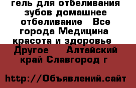 гель для отбеливания зубов домашнее отбеливание - Все города Медицина, красота и здоровье » Другое   . Алтайский край,Славгород г.